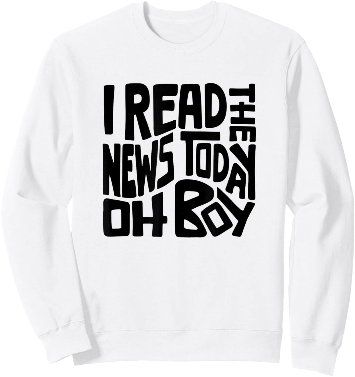 I Read The News Today Oh Boy Word Art Sweatshirt - Sweatshirt | White