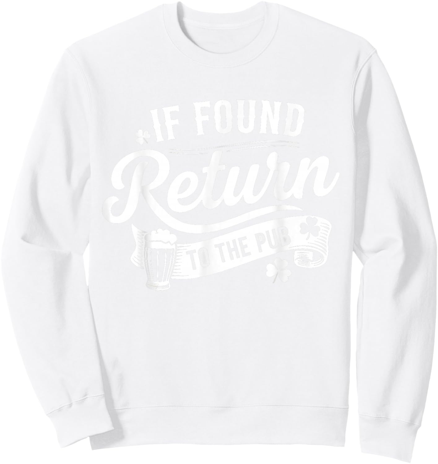 Saint Patricks Day If Found Return to The Pub Sweatshirt - Sweatshirt | White