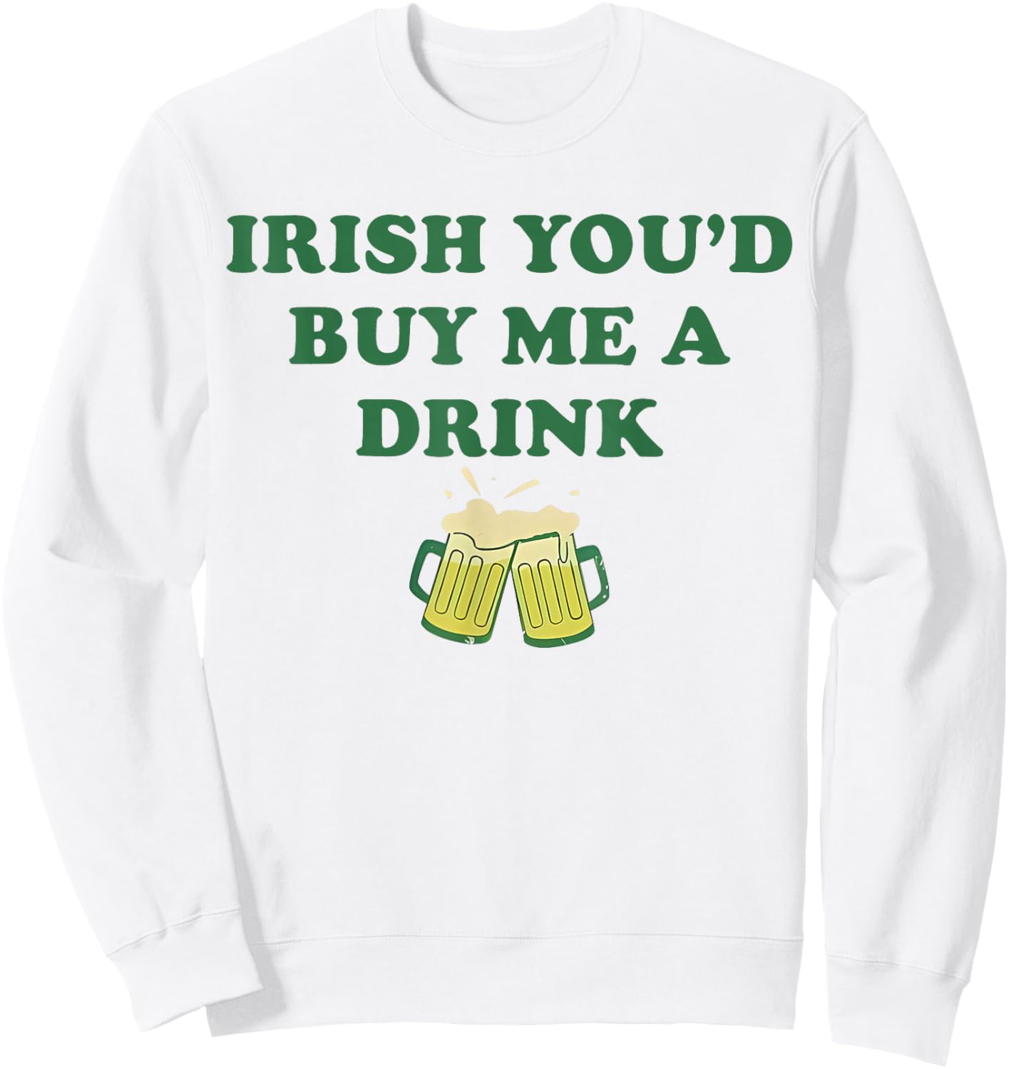 Irish You'd Buy Me A Drink Funny St Patrick's Day Drinking Sweatshirt - Sweatshirt | White