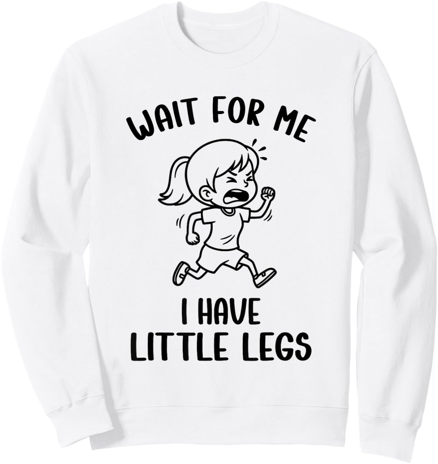 Funny Short Legs Meme Girls Wait for Me - I Have Little Legs Sweatshirt - Sweatshirt | White