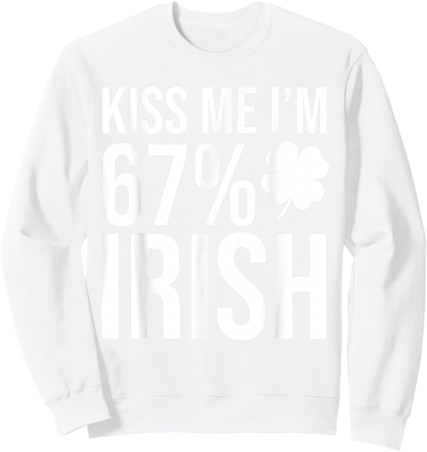 Kiss Me I’m 67 Percent Irish Funny St Patricks Men Women Sweatshirt - Sweatshirt | White