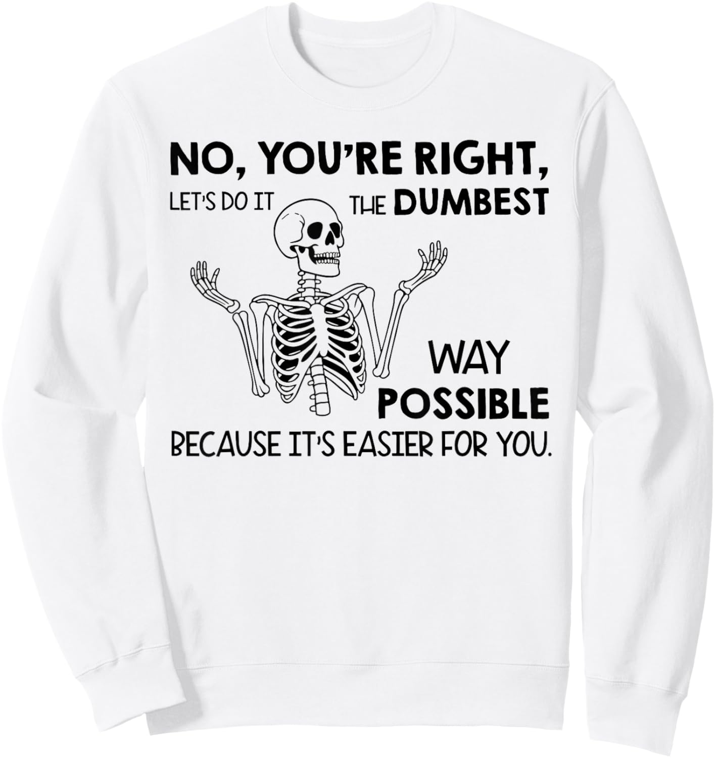 No You're Right Let's Do It The Dumbest Way Skeleton Funny Sweatshirt - Sweatshirt | White