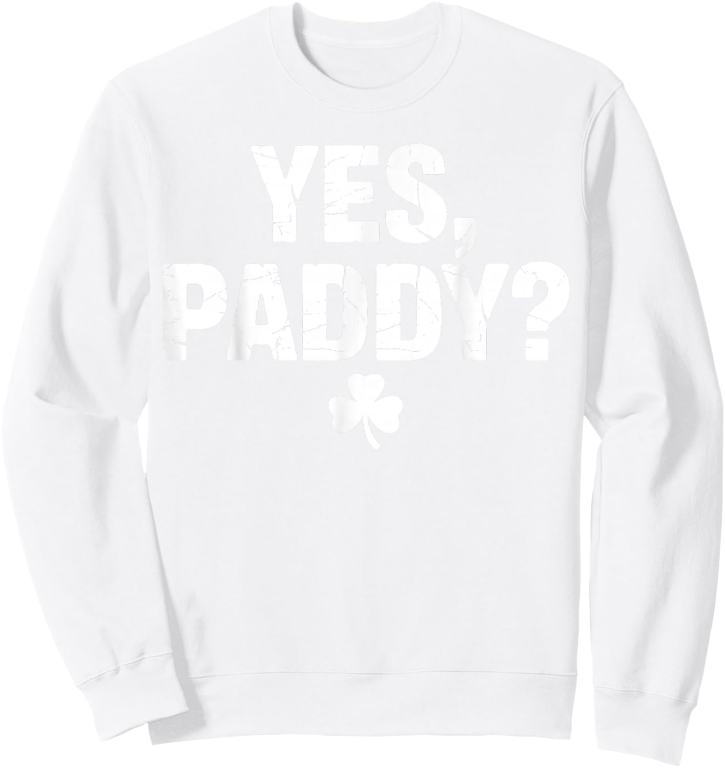 Yes Paddy Happy St Patricks Day Funny St Paddy’s Day Sweatshirt - Sweatshirt | White