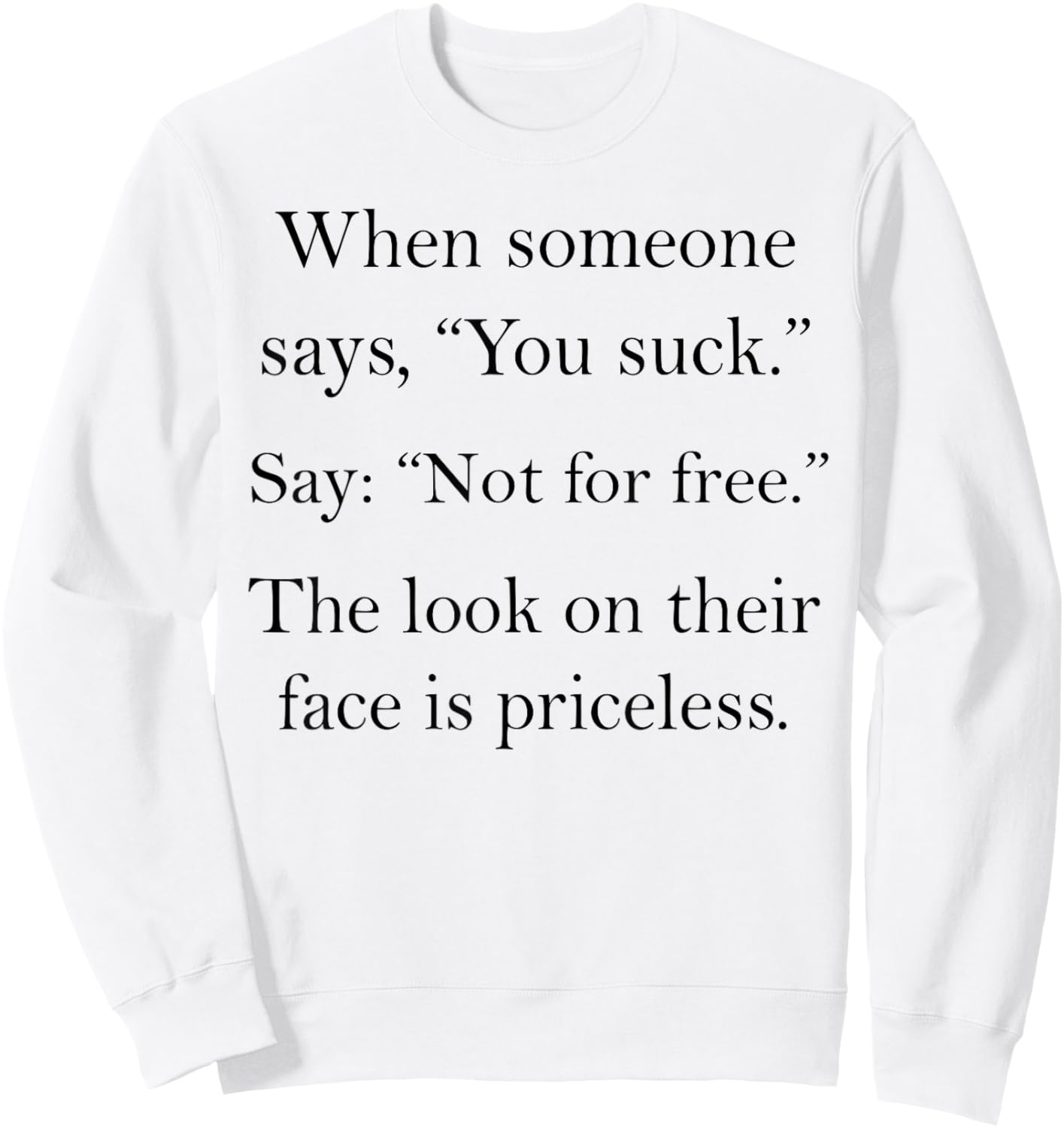 When Someone Says You Suck Say Not for Free Funny Saying Sweatshirt - Sweatshirt | White