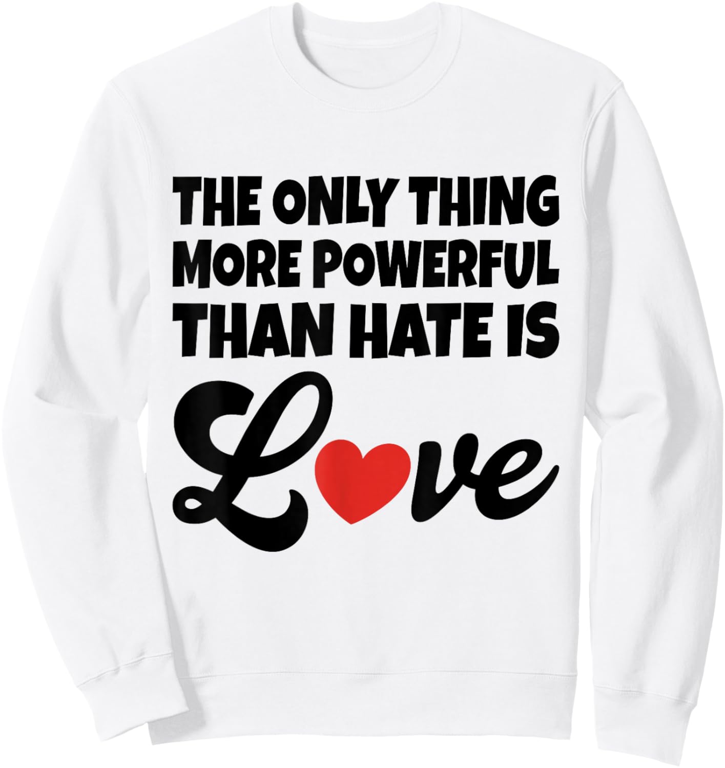 The Only Thing More Powerful Than Hate is Love Sweatshirt - Sweatshirt | White