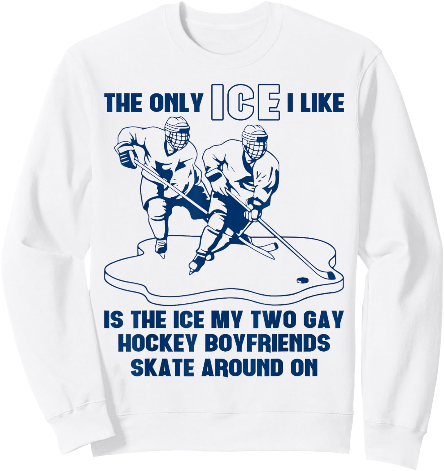 The Only ICE I Like is The Ice That My Two Gay Hockey Funny Sweatshirt - Sweatshirt | White