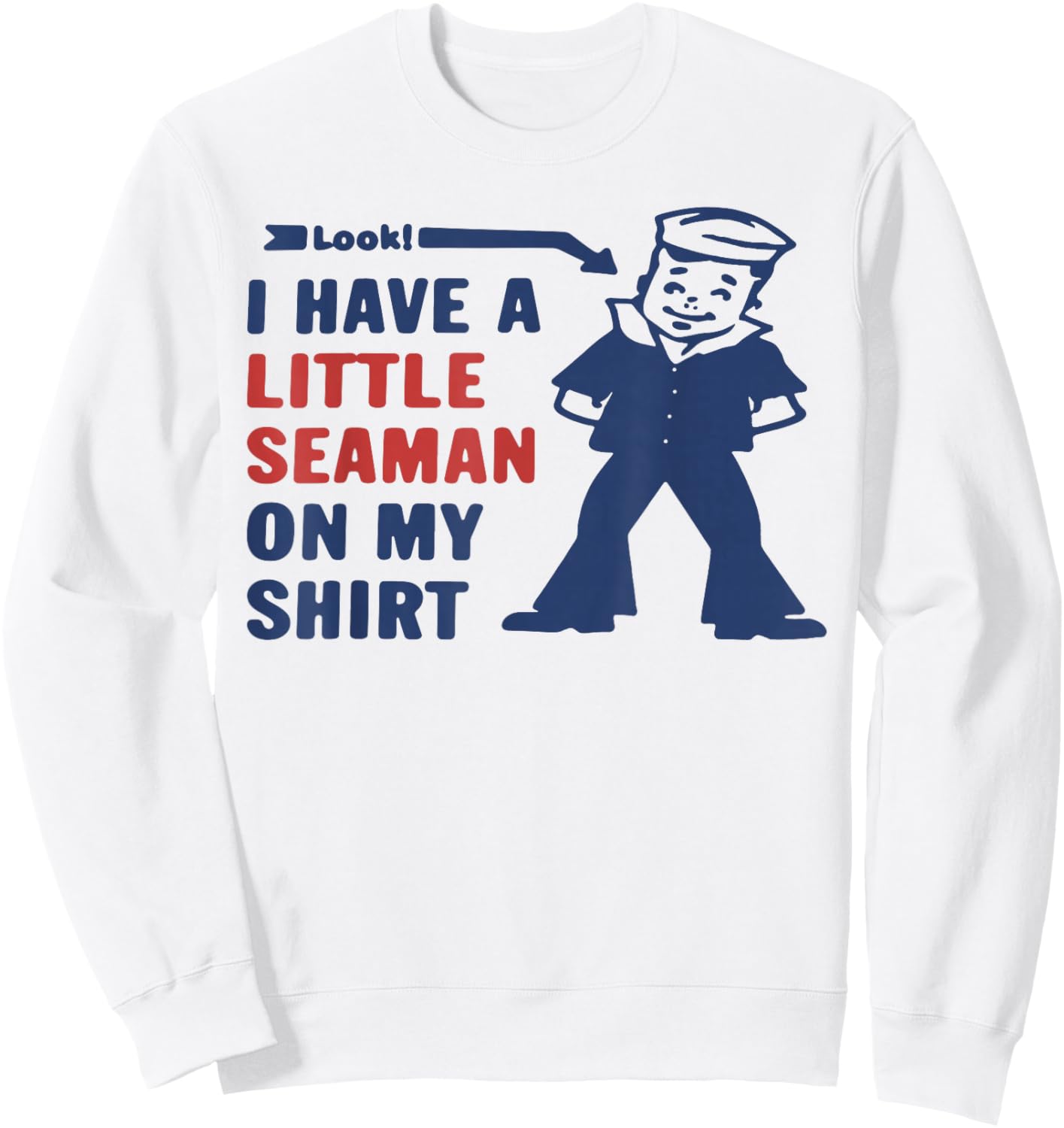 Look I Have A Little Seaman On My Shirt Sweatshirt - Sweatshirt | White