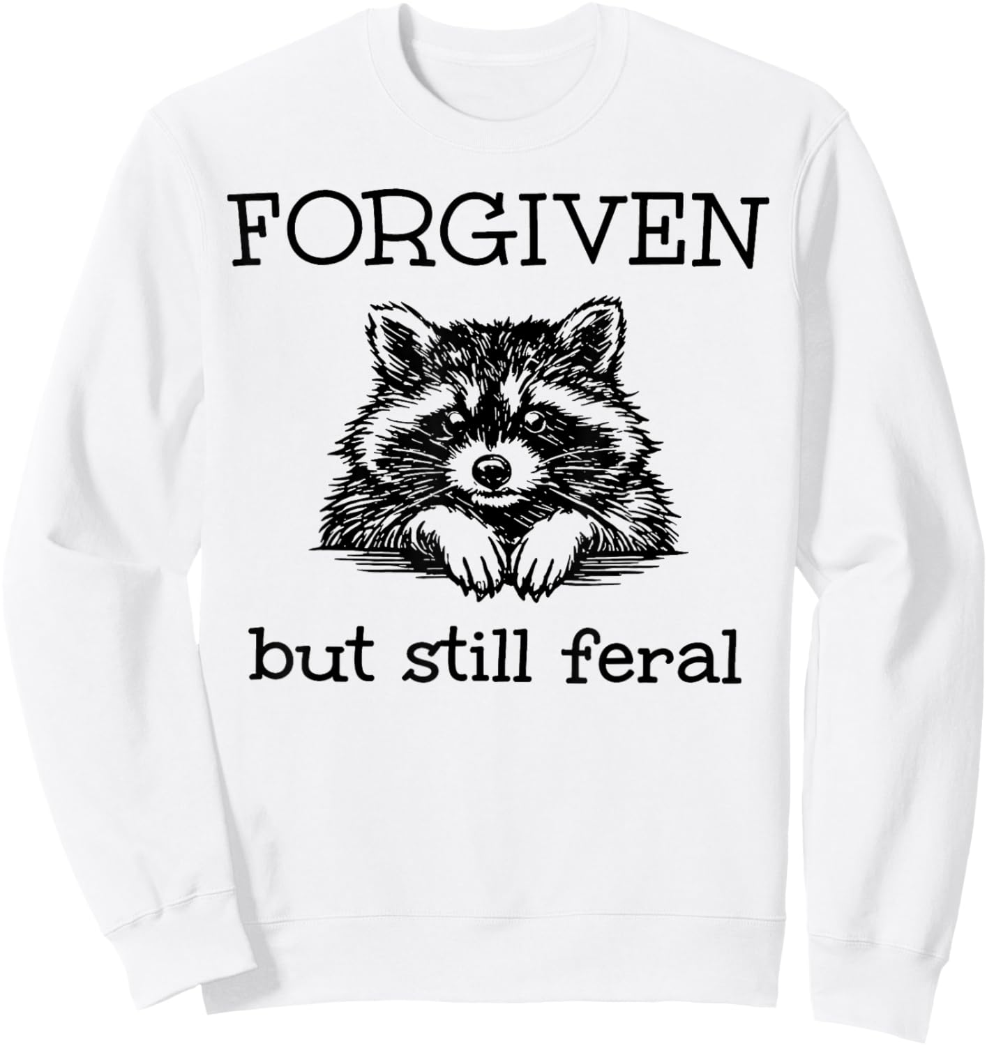 Forgiven But Still Feral Raccoon Funny Quote Sweatshirt - Sweatshirt | White