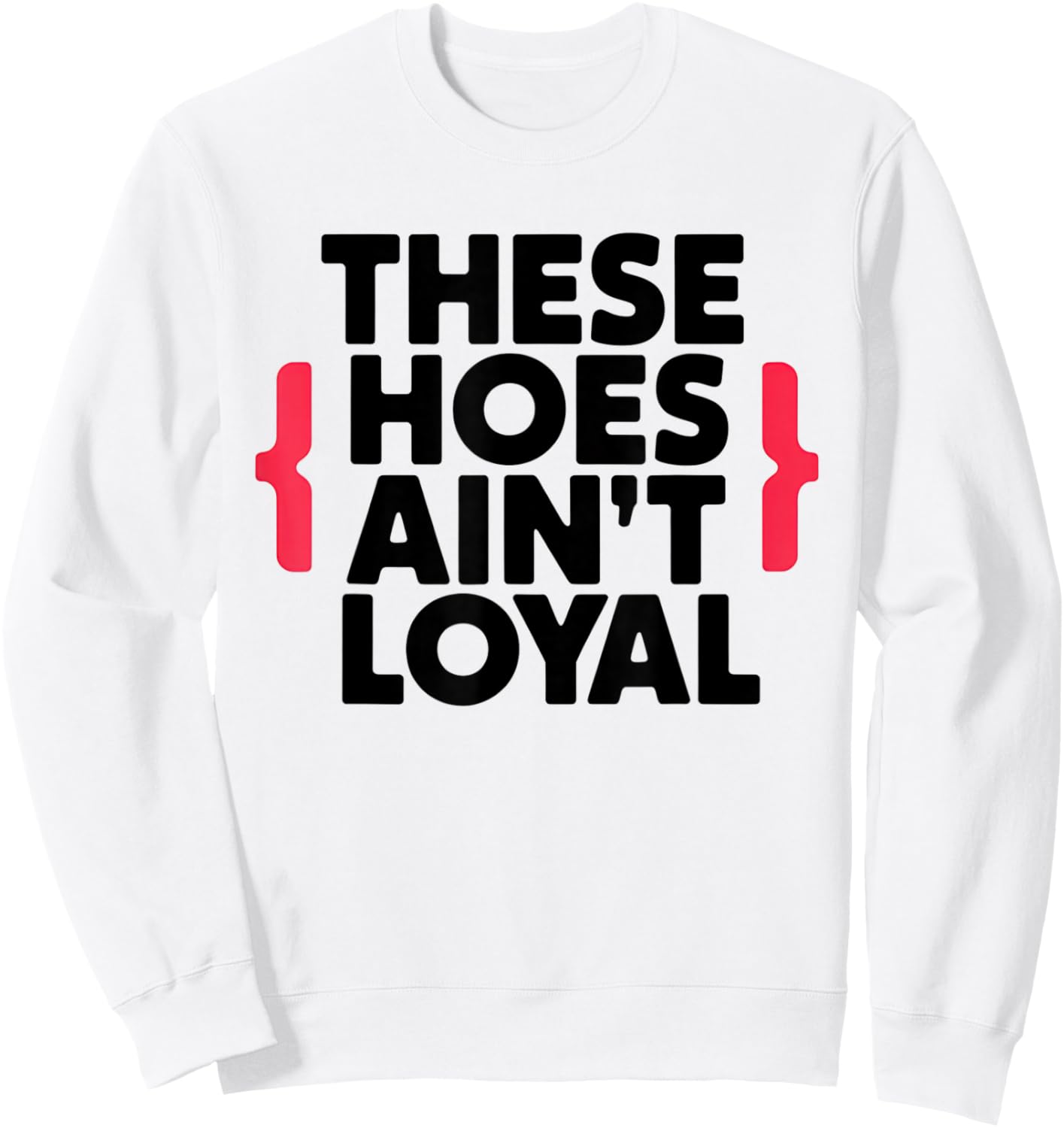 These Hoes Ain't Loyal Men Women Break up Loyalty Sweatshirt - Sweatshirt | White