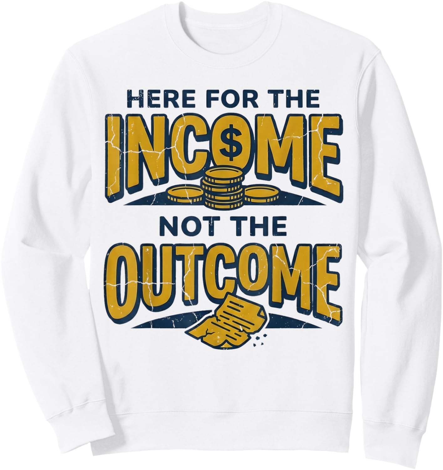 I'm Here for The Income Not The Outcome Funny Sarcastic Work Sweatshirt - Sweatshirt | White