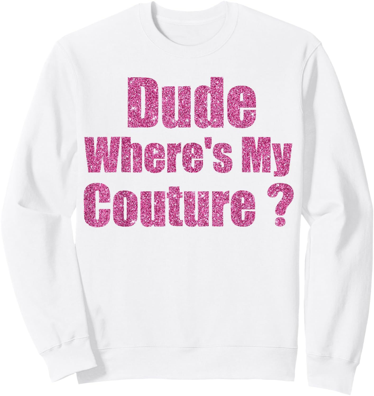 Funny Couture Sarcastic Quote Dude Where's My Couture Sweatshirt - Sweatshirt | White