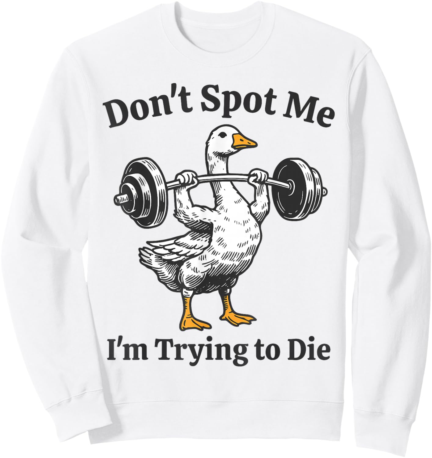 Training Goose Dont Spot Me Im Trying to Die Gym Workout Sweatshirt - Sweatshirt | White