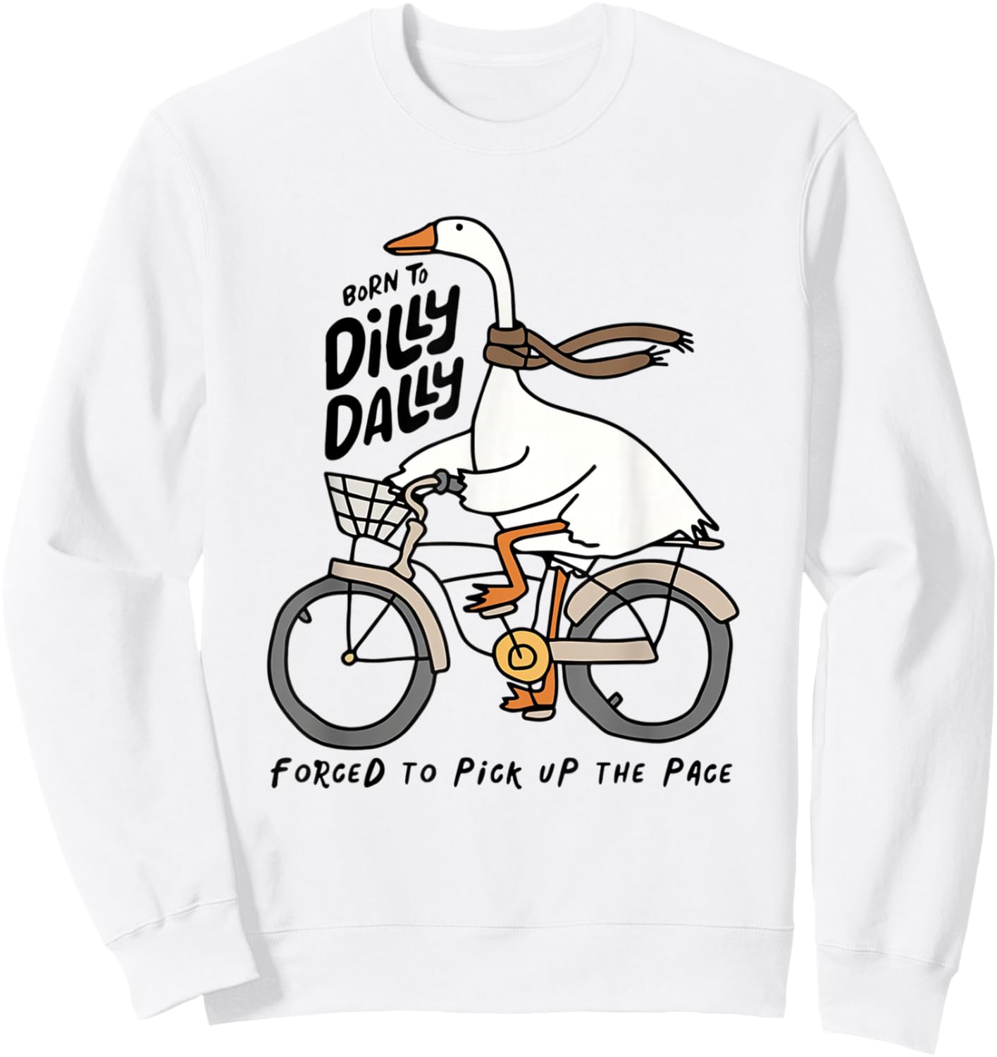 Born to Dilly Dally Forced to Pick Up The Pace Funny Goose Sweatshirt - Sweatshirt | White