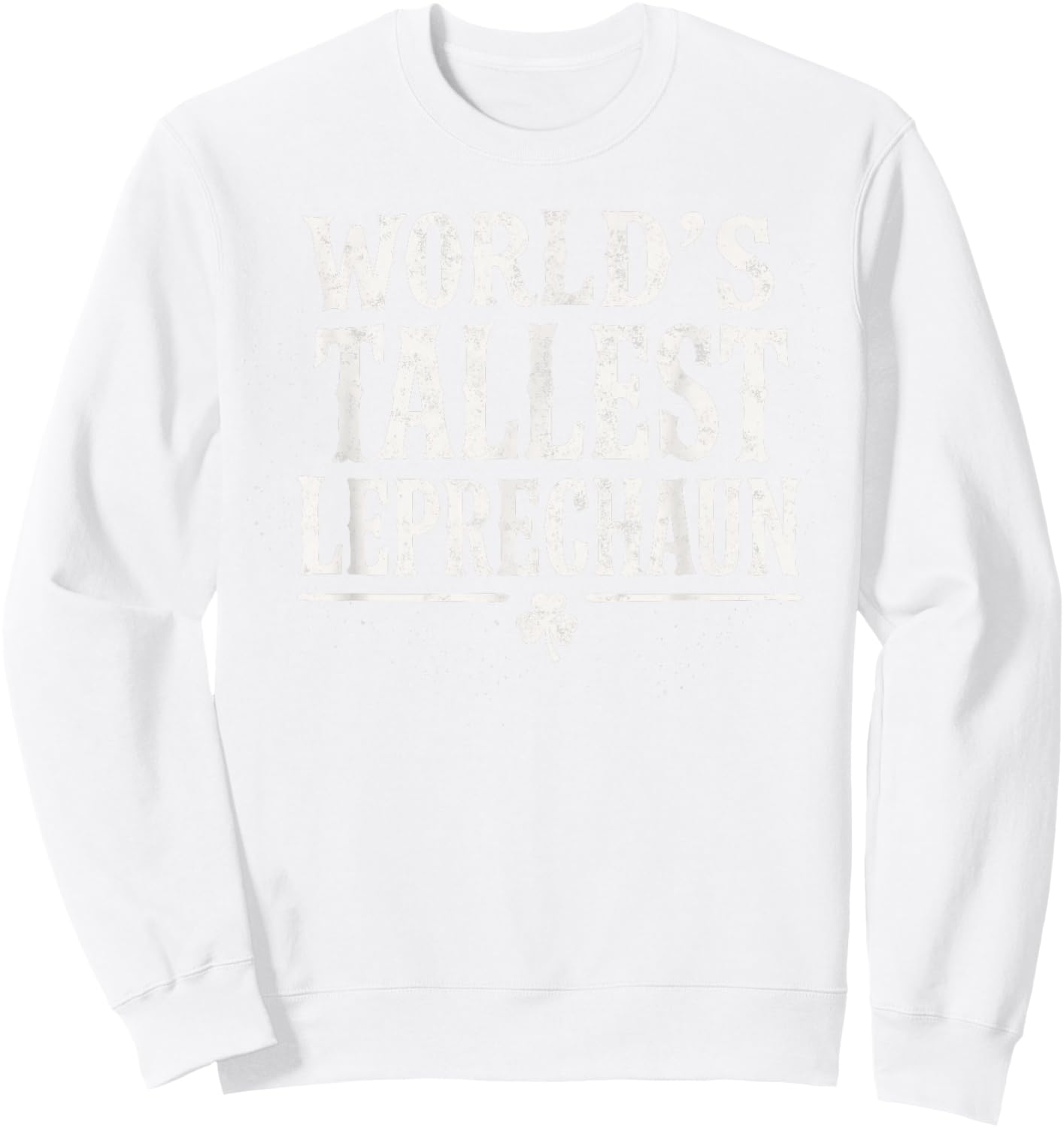 St.Patricks Day World's Tallest Leprechaun Irish Shamrock Sweatshirt - Sweatshirt | White
