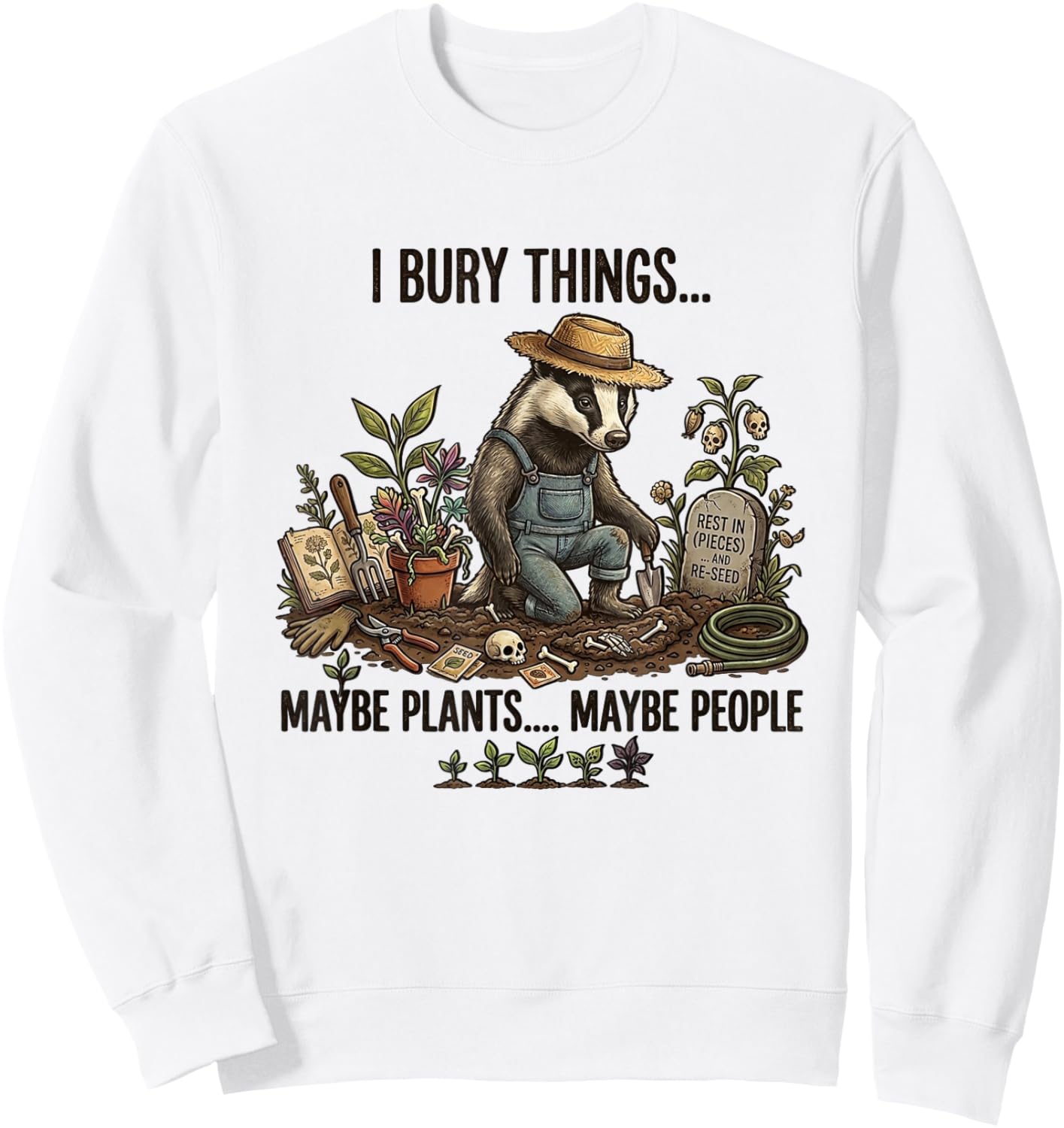 I Bury Things Maybe Plants Maybe People Sweatshirt - Sweatshirt | White