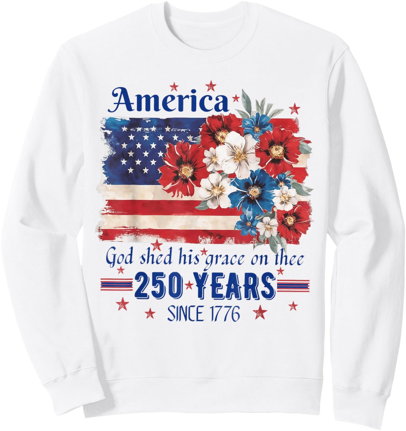 America God Shed His Grace On Thee 250 Years Since 1776 Flag Sweatshirt - Sweatshirt | White