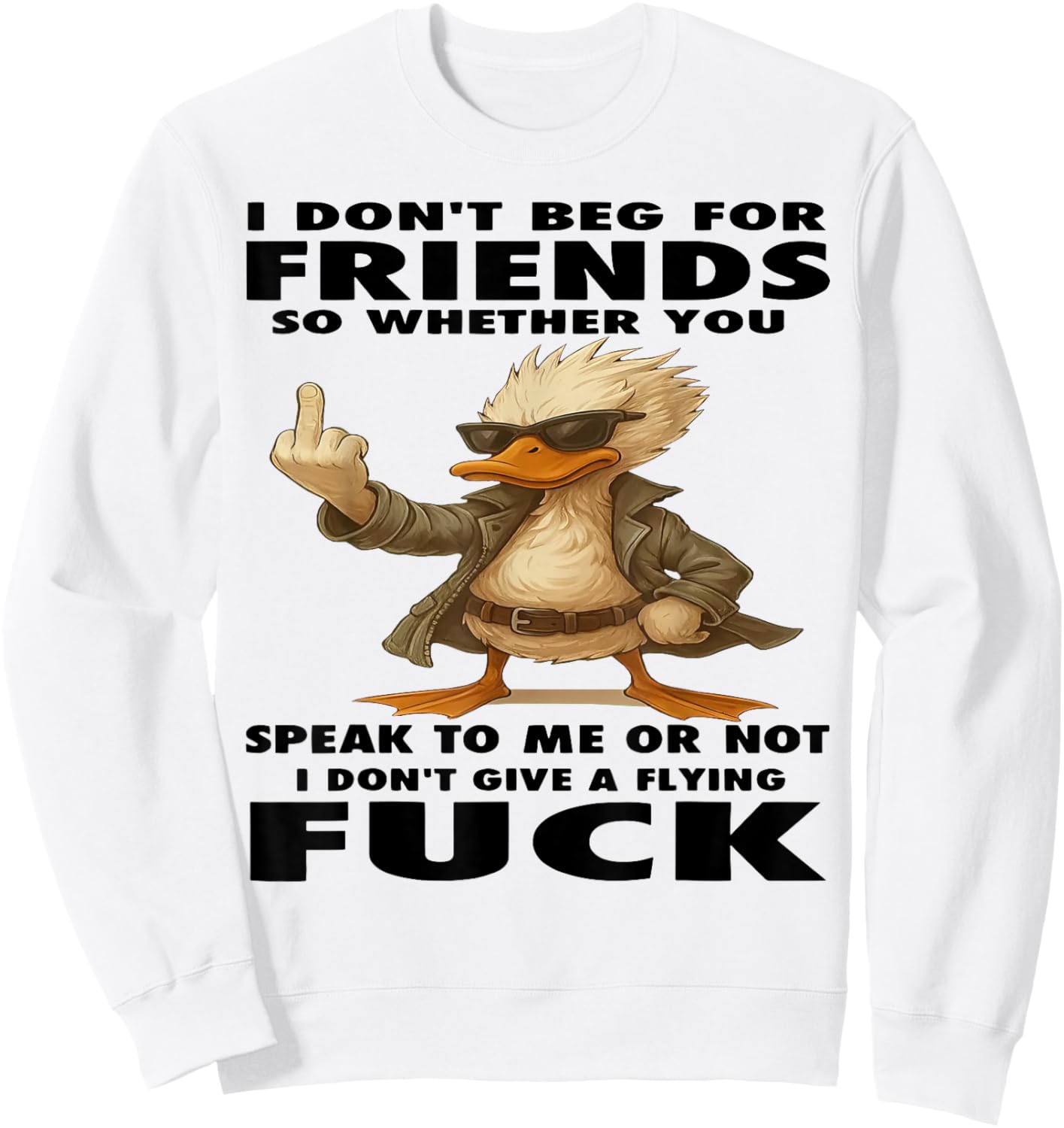 Duck I Don't Beg for Friends So Whether You Speak to Me Sweatshirt - Sweatshirt | White