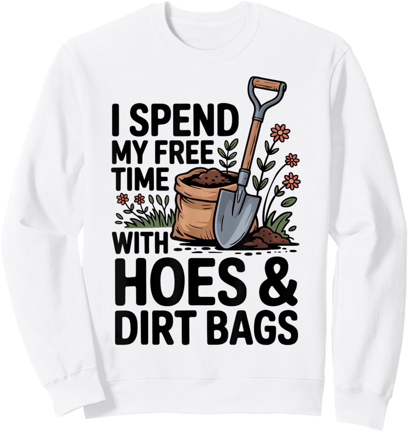 I Spend My Free Time with Hoes and Dirt Bags Sweatshirt - Sweatshirt | White
