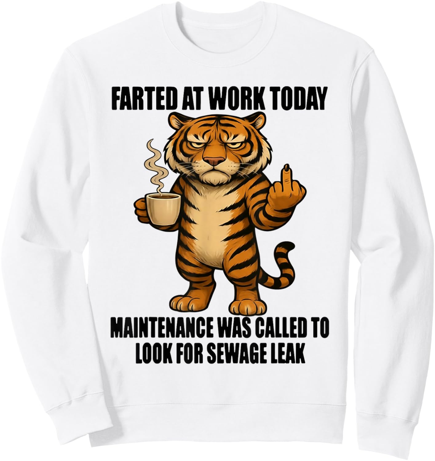 Tiger Farted at Work Today Maintenance was Called to Look Sweatshirt - Sweatshirt | White