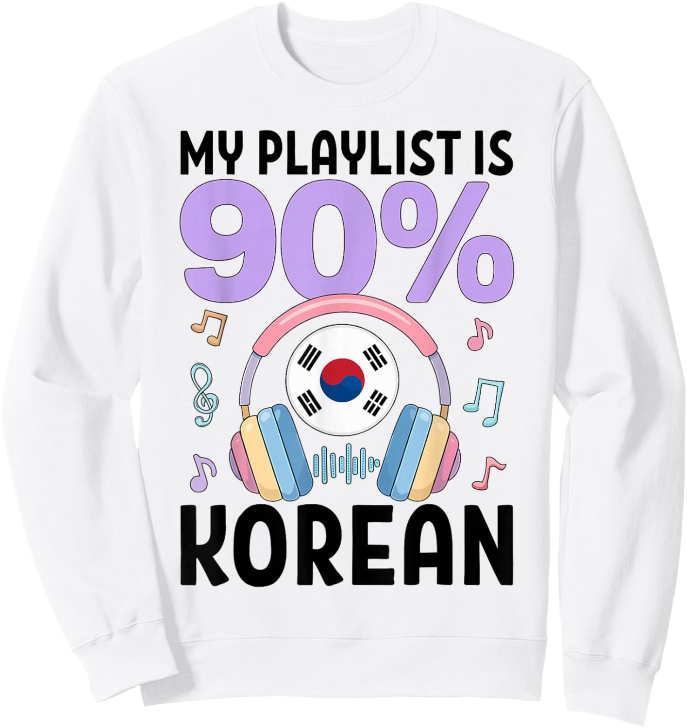 My Playlist is 90 Percent Korean Kpop Music Sweatshirt - Sweatshirt | White
