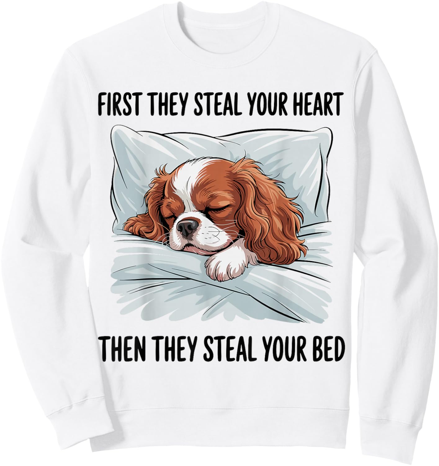 First They Steal Your Heart Then They Steal Bed Cavalier Sweatshirt - Sweatshirt | White