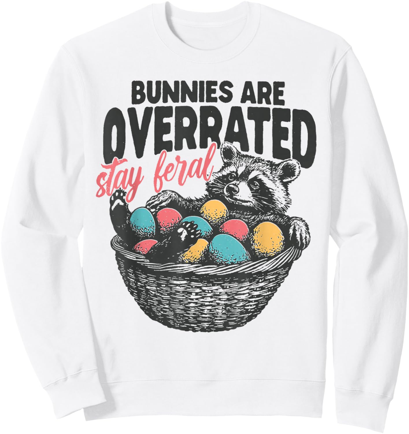 Bunnies are Overrated Stay Feral Raccoon Eggs Happy Easter Sweatshirt - Sweatshirt | White