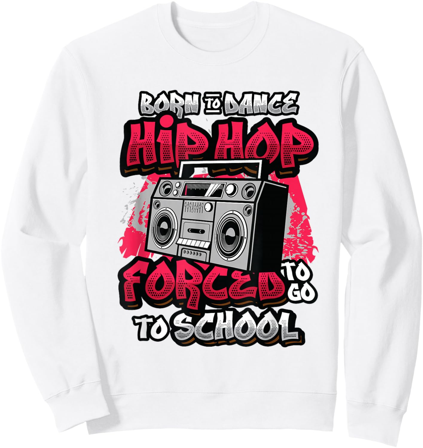 Born To Dance Hip Hop Forced To Go To School Hip Hop Dancing Sweatshirt - Sweatshirt | White