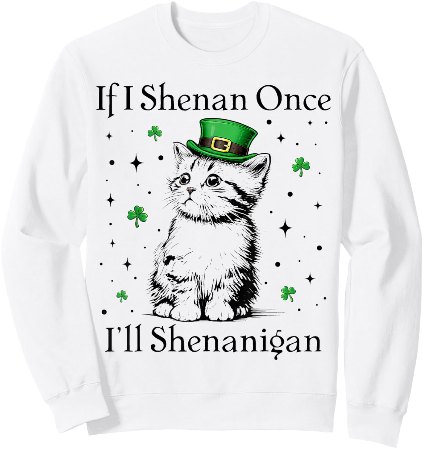 St Patricks Day If I Shenan Once I’ll Shenanigan Funny Cat Sweatshirt - Sweatshirt | White
