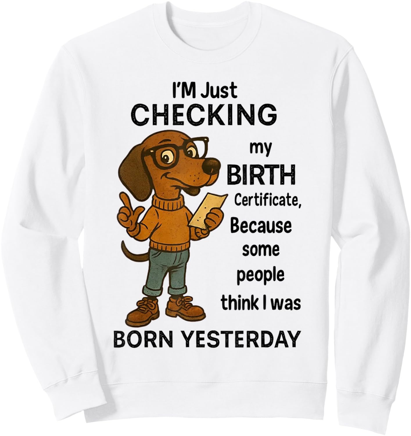I'm Just Checking My Birth Certificate Because Some People Sweatshirt - Sweatshirt | White