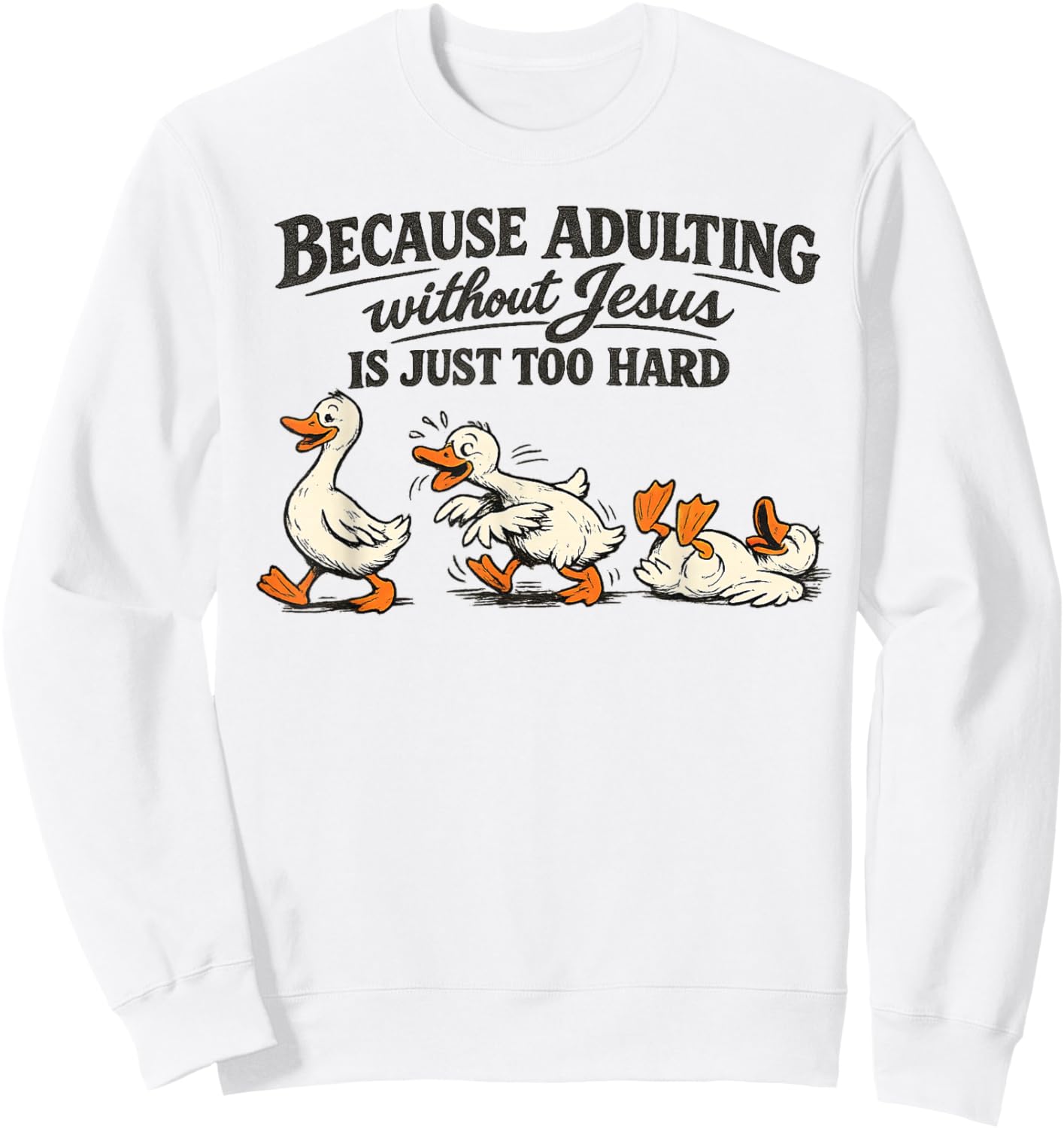 Goose Because Adulting Without Jesus is Just Too Hard Sweatshirt - Sweatshirt | White