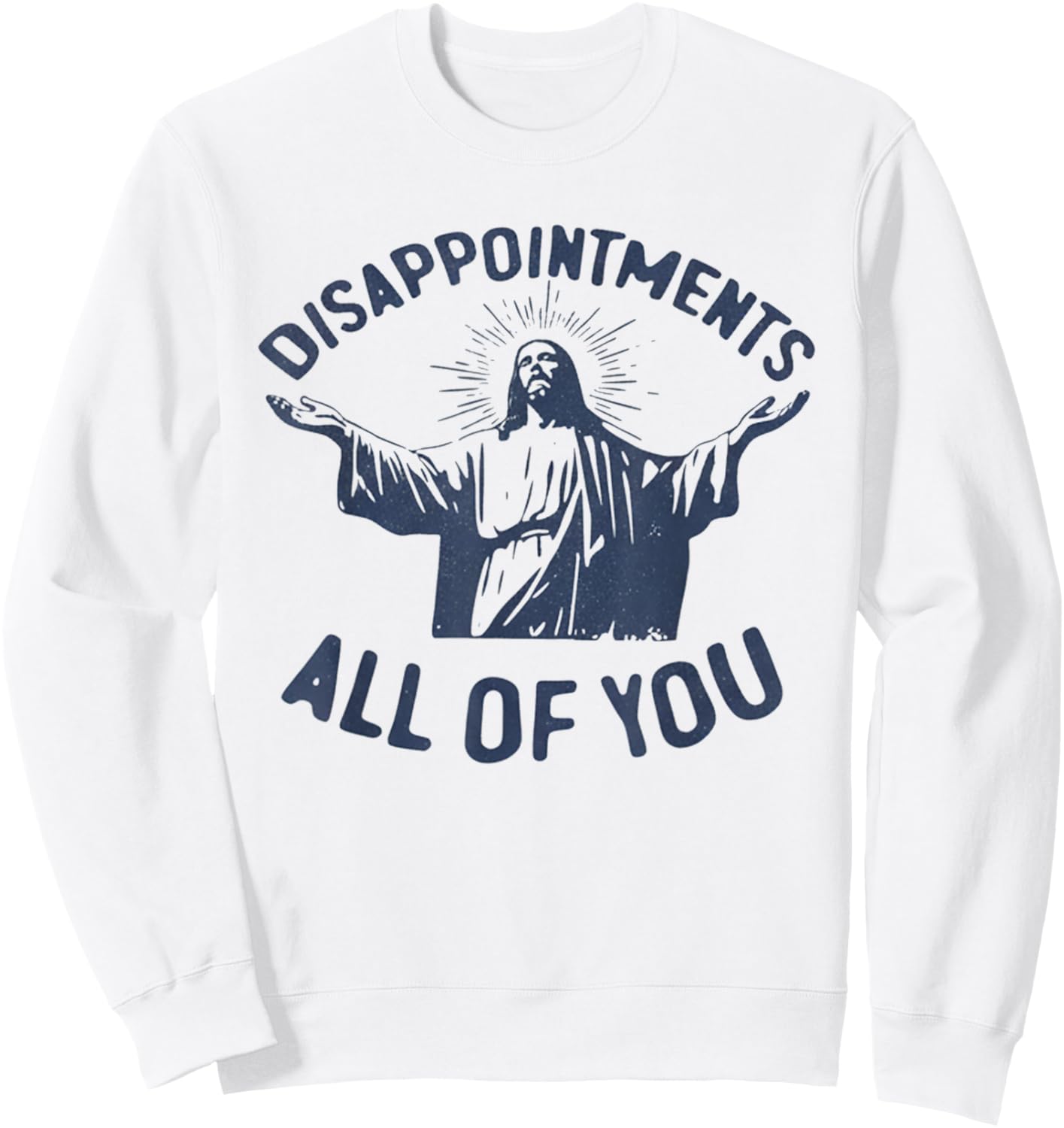 Disappointments All of You Jesus Meme Humor Easter Religious Sweatshirt - Sweatshirt | White