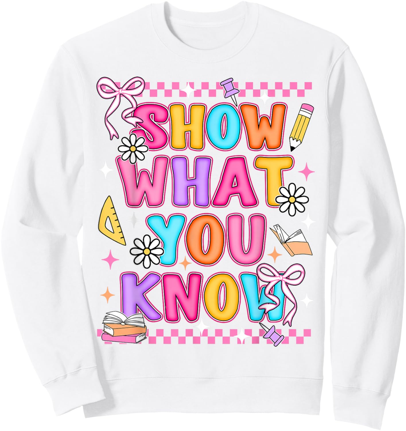 Show What You Know Testing Day State Test Teacher Student Sweatshirt - Sweatshirt | White