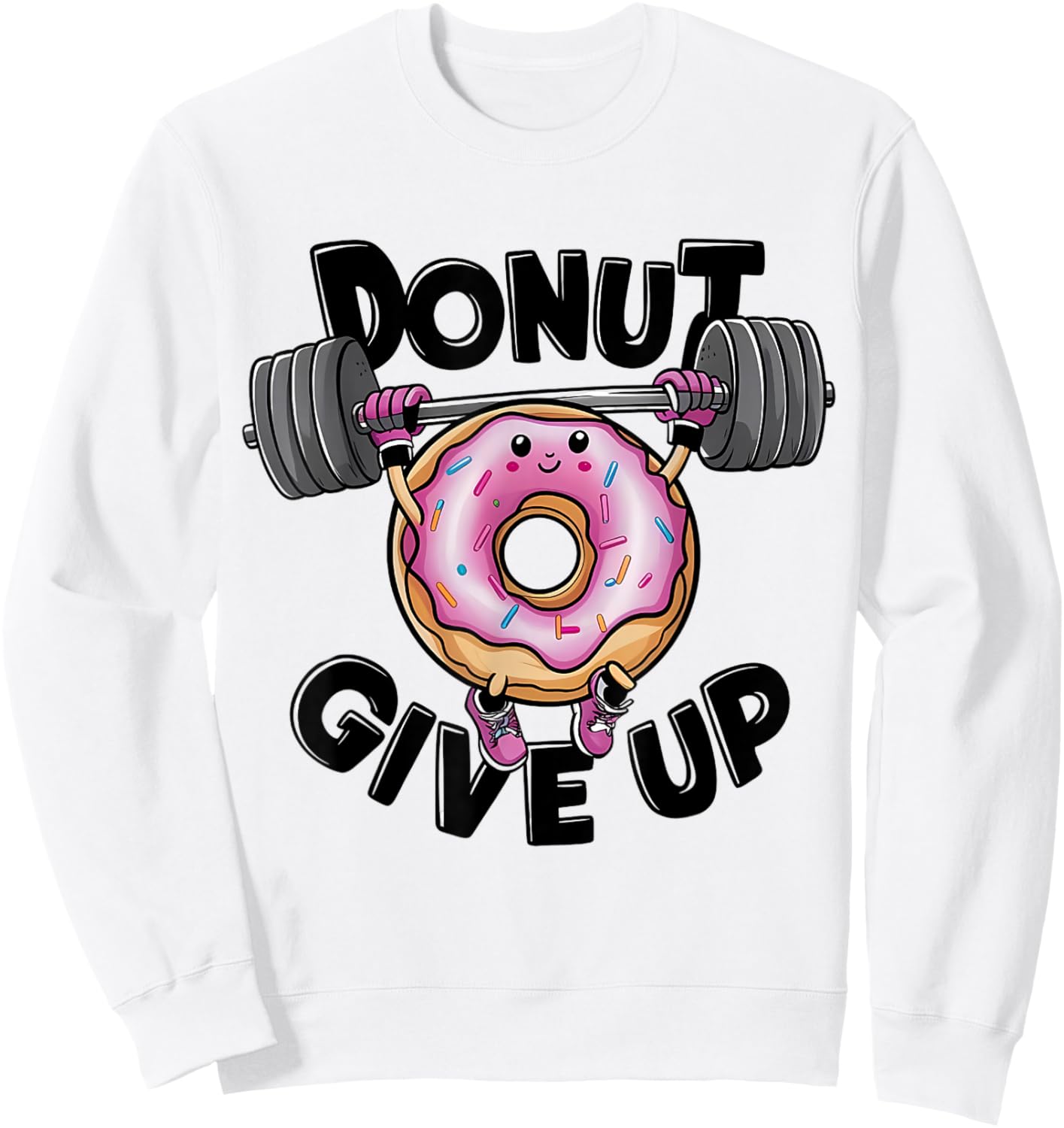 Donut Give up Gym Weight Lifting Workout Lover Funny Saying Sweatshirt - Sweatshirt | White