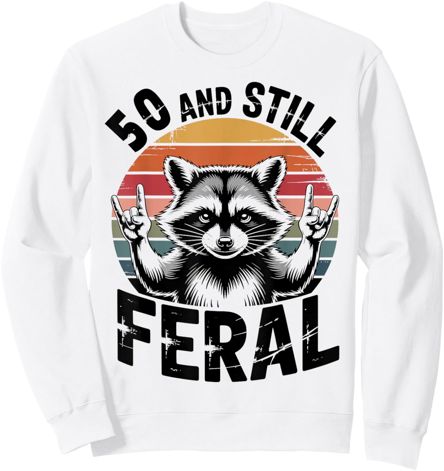 50 and Still Feral Funny 50th Birthday 50 Years Old Sweatshirt - Sweatshirt | White