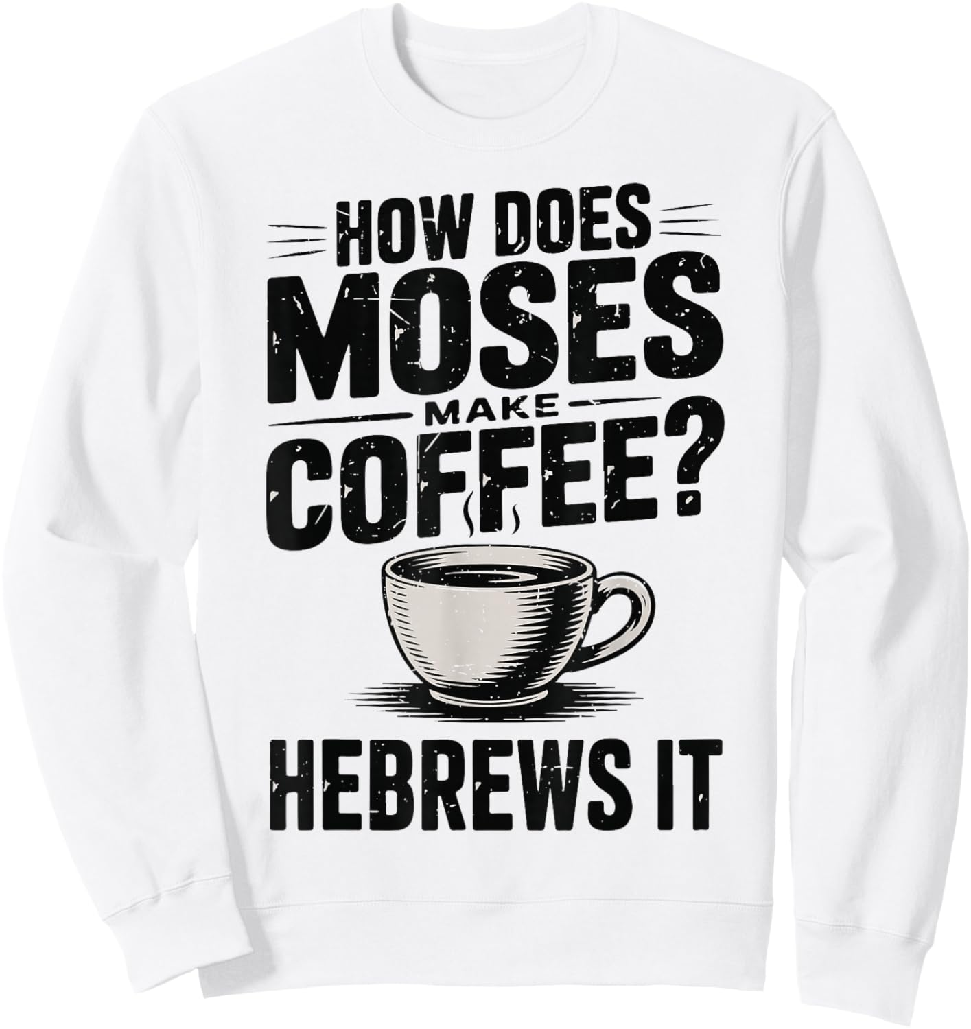 How Does Moses Makes Coffee Hebrews It Bible Humor Christian Sweatshirt - Sweatshirt | White