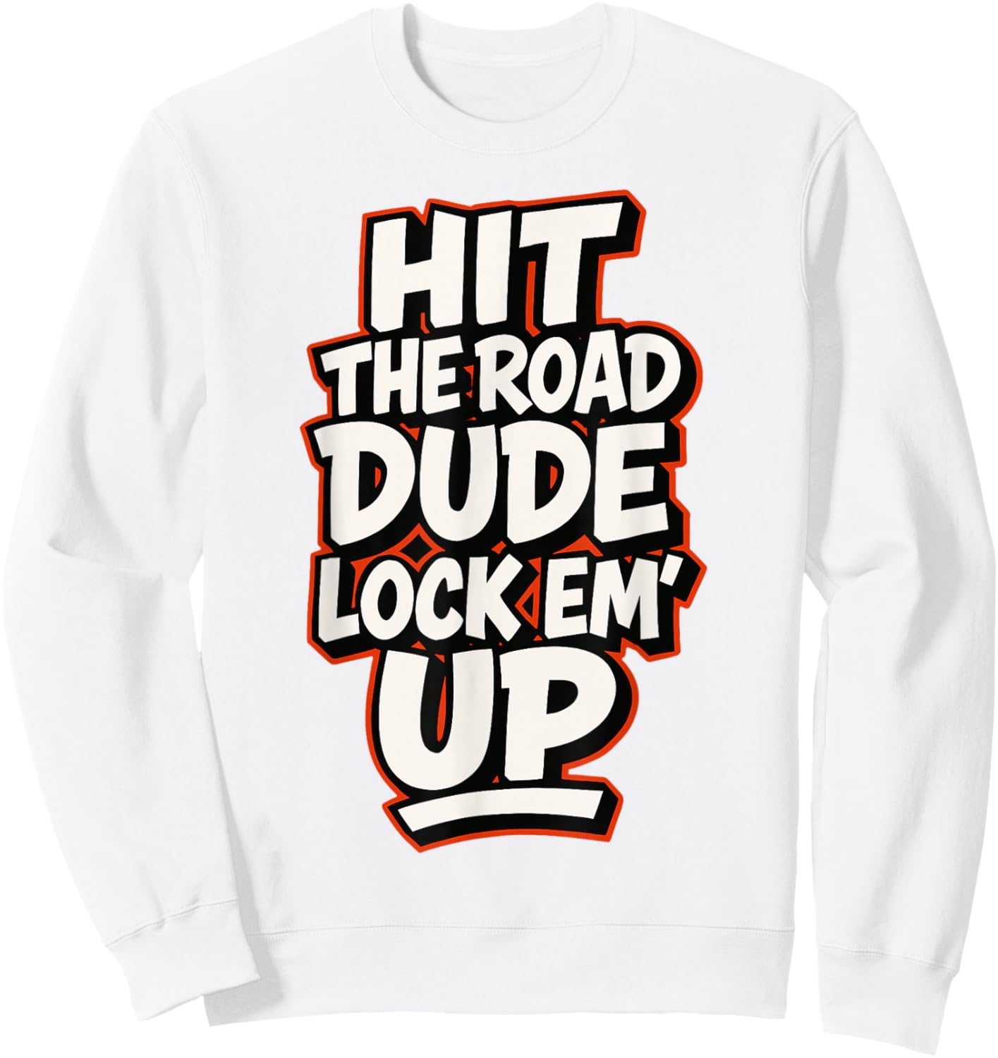 Hit The Road Dude Lock em' Up Funny Design Sweatshirt - Sweatshirt | White
