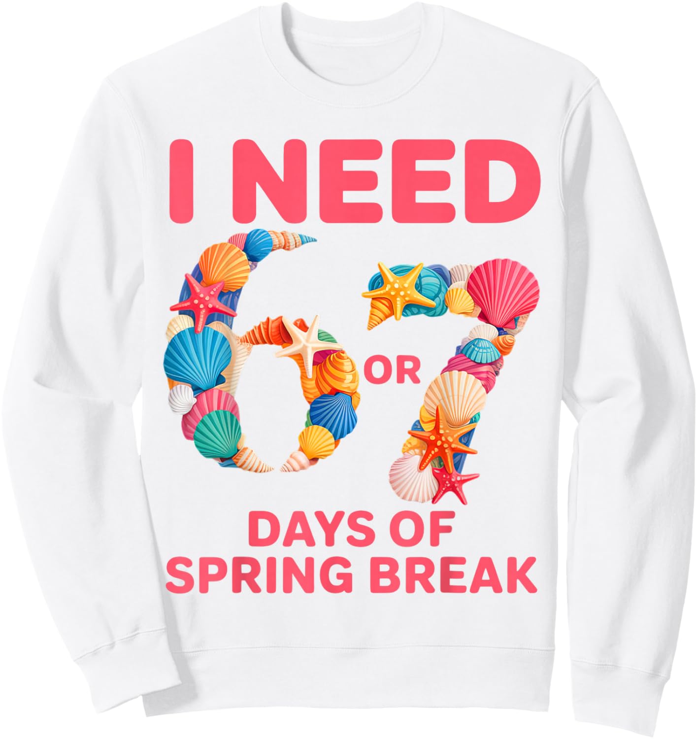 I Need 6 7 Days of Spring Break Teacher Student Spring Break Sweatshirt - Sweatshirt | White