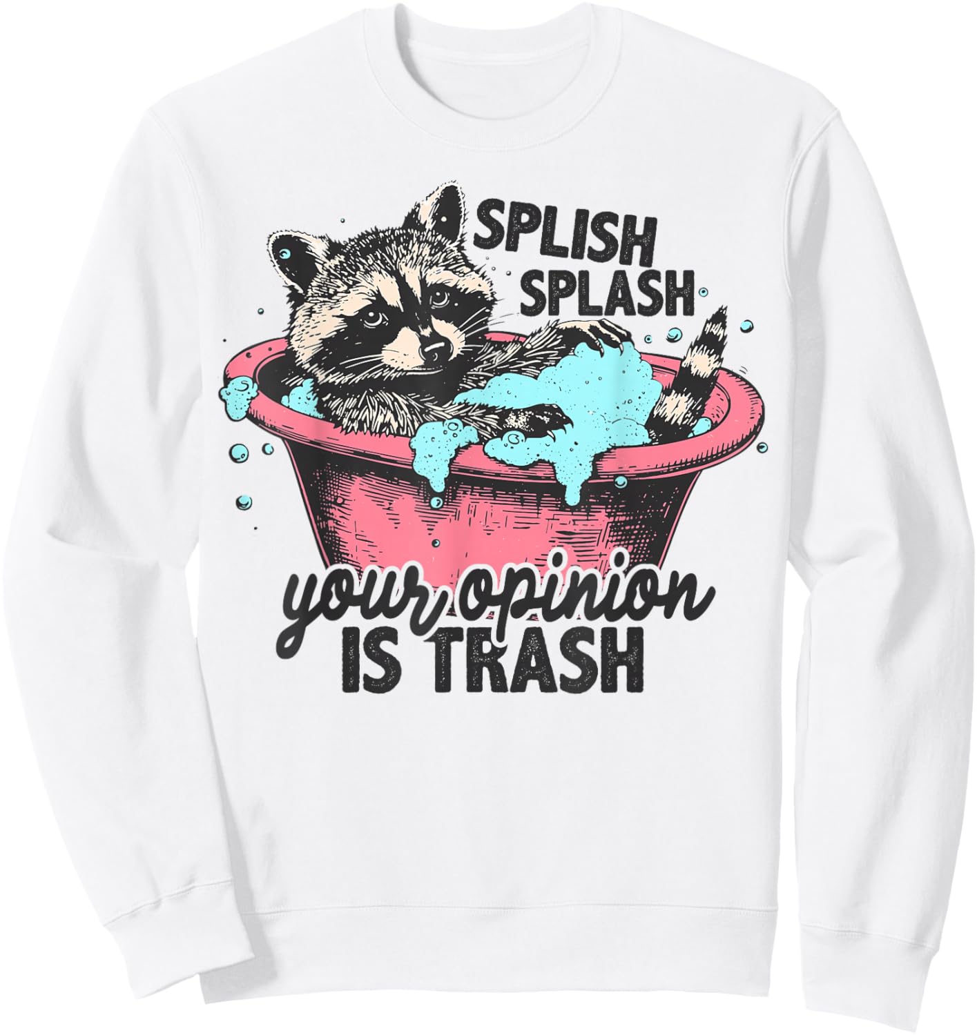 Splish Splash Your Opinion is Trash Funny Sarcastic Raccoon Sweatshirt - Sweatshirt | White