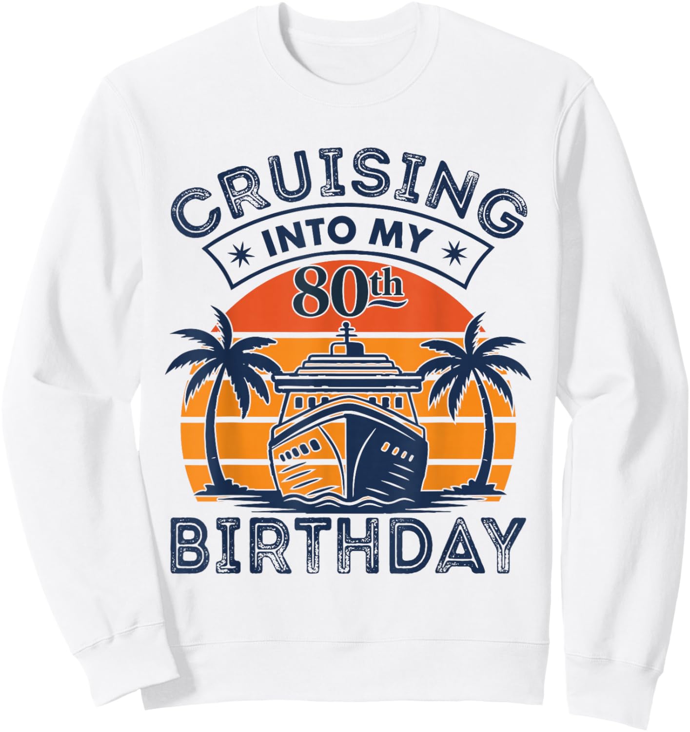 Cruising Into My 80TH Birthday 80 Year Old Birthday Cruise Sweatshirt - Sweatshirt | White