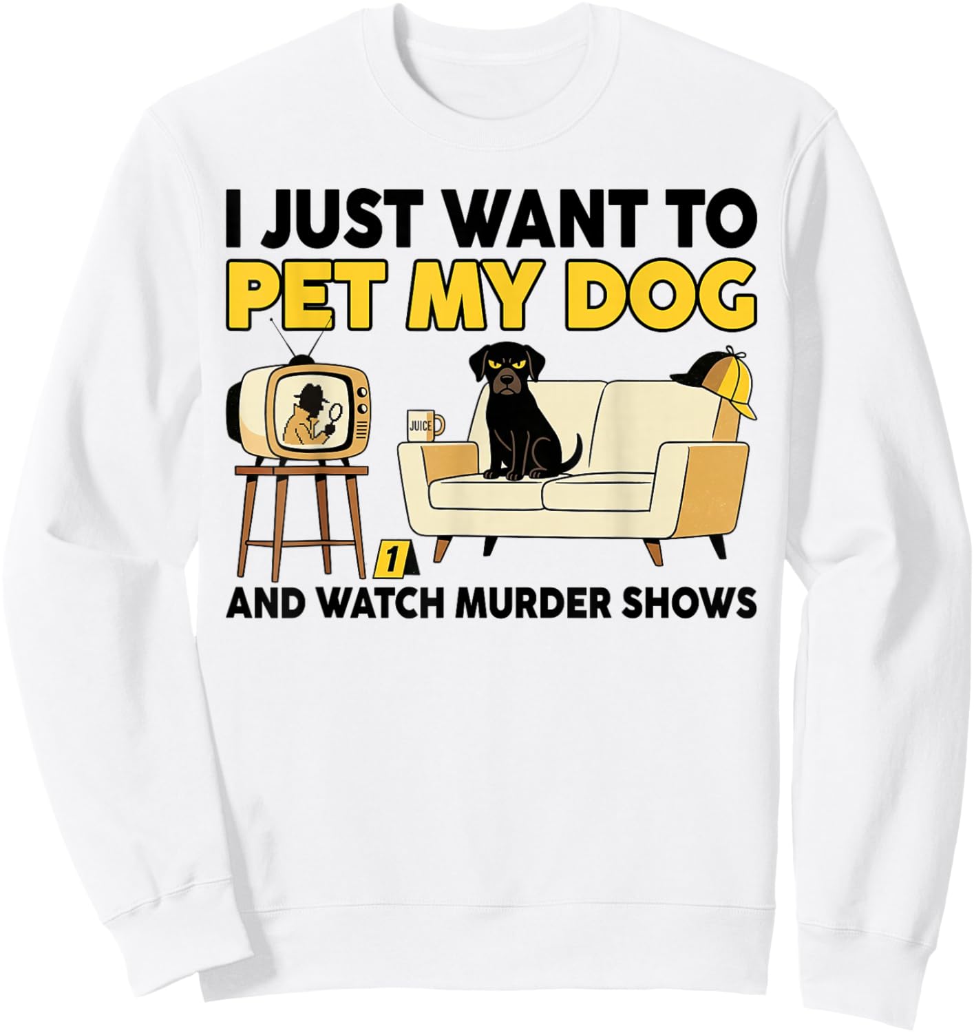Funny I Just Want to Pet My Dog and Watch Murder Shows Sweatshirt - Sweatshirt | White