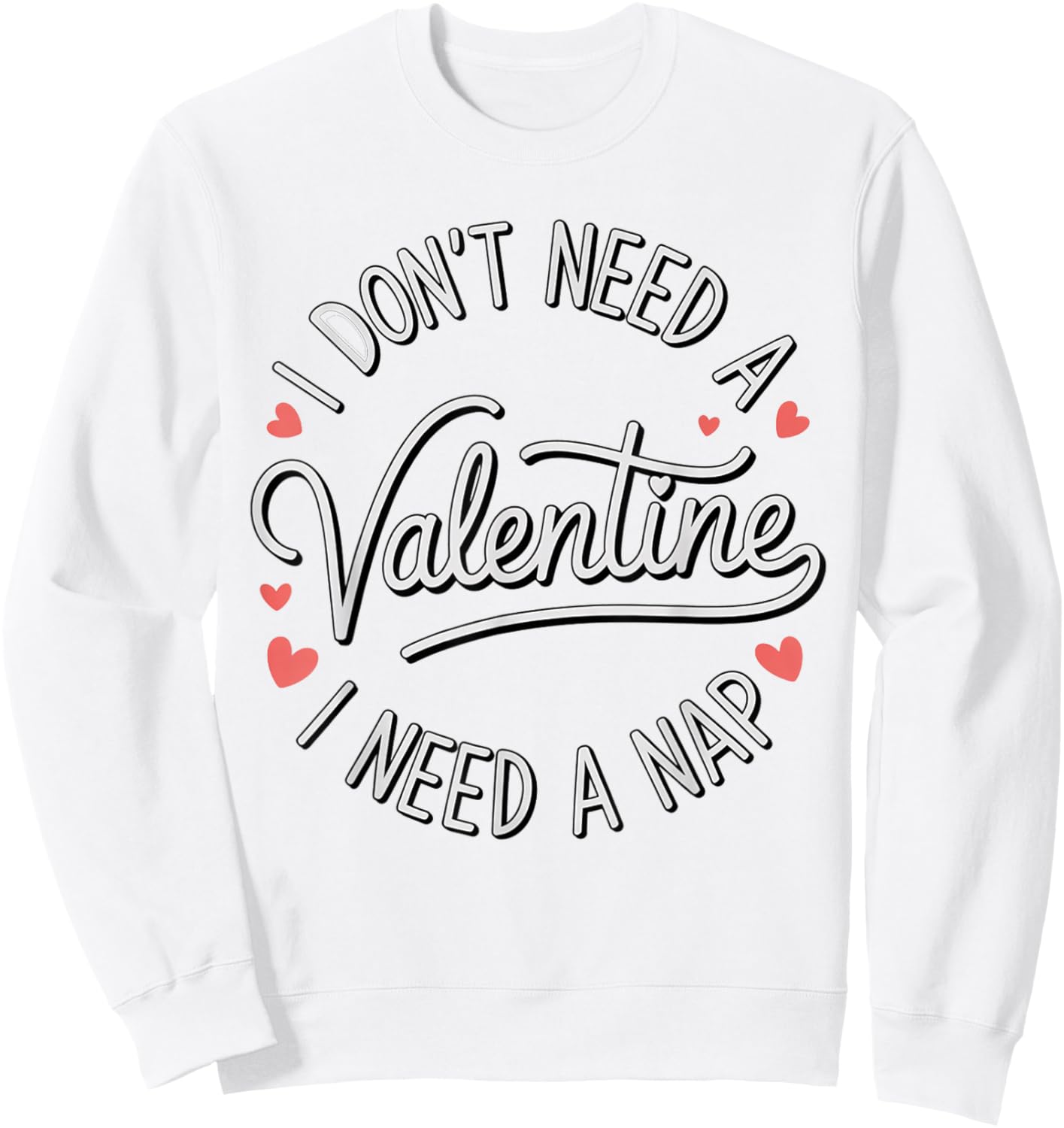I Dont Need A Valentine I Need A Nap Valentine´s Day Humor Sweatshirt - Sweatshirt | White