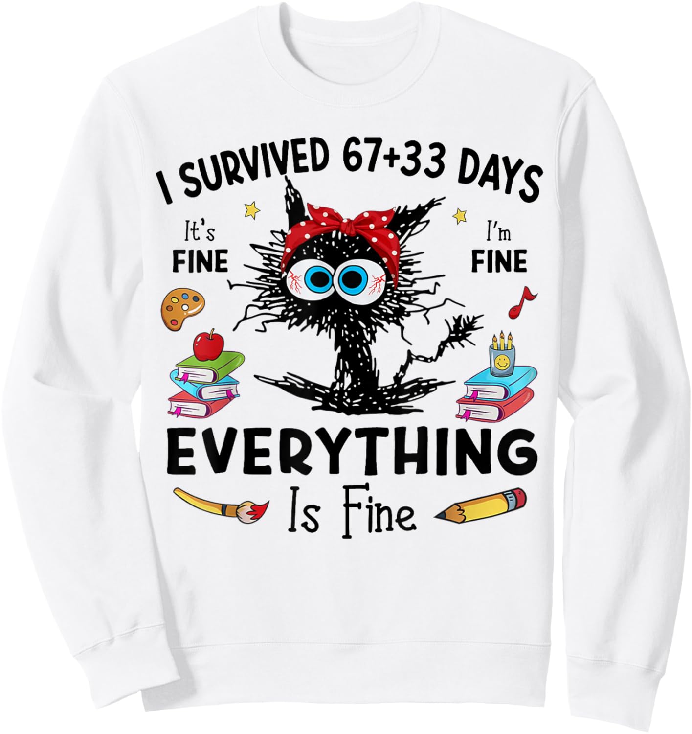 Black Cat I Survived 67+33 Days of School Everything is Fine Sweatshirt - Sweatshirt | White