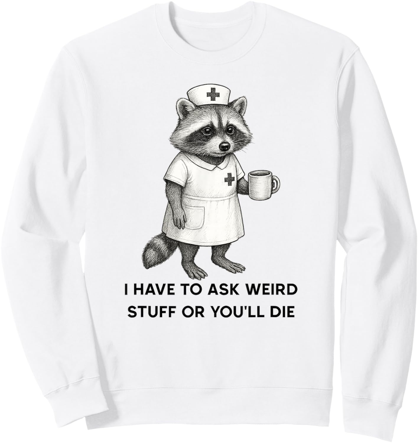 I Have to Ask Weird Stuff, Funny Unhinged Raccoon Nurse Sweatshirt - Sweatshirt | White