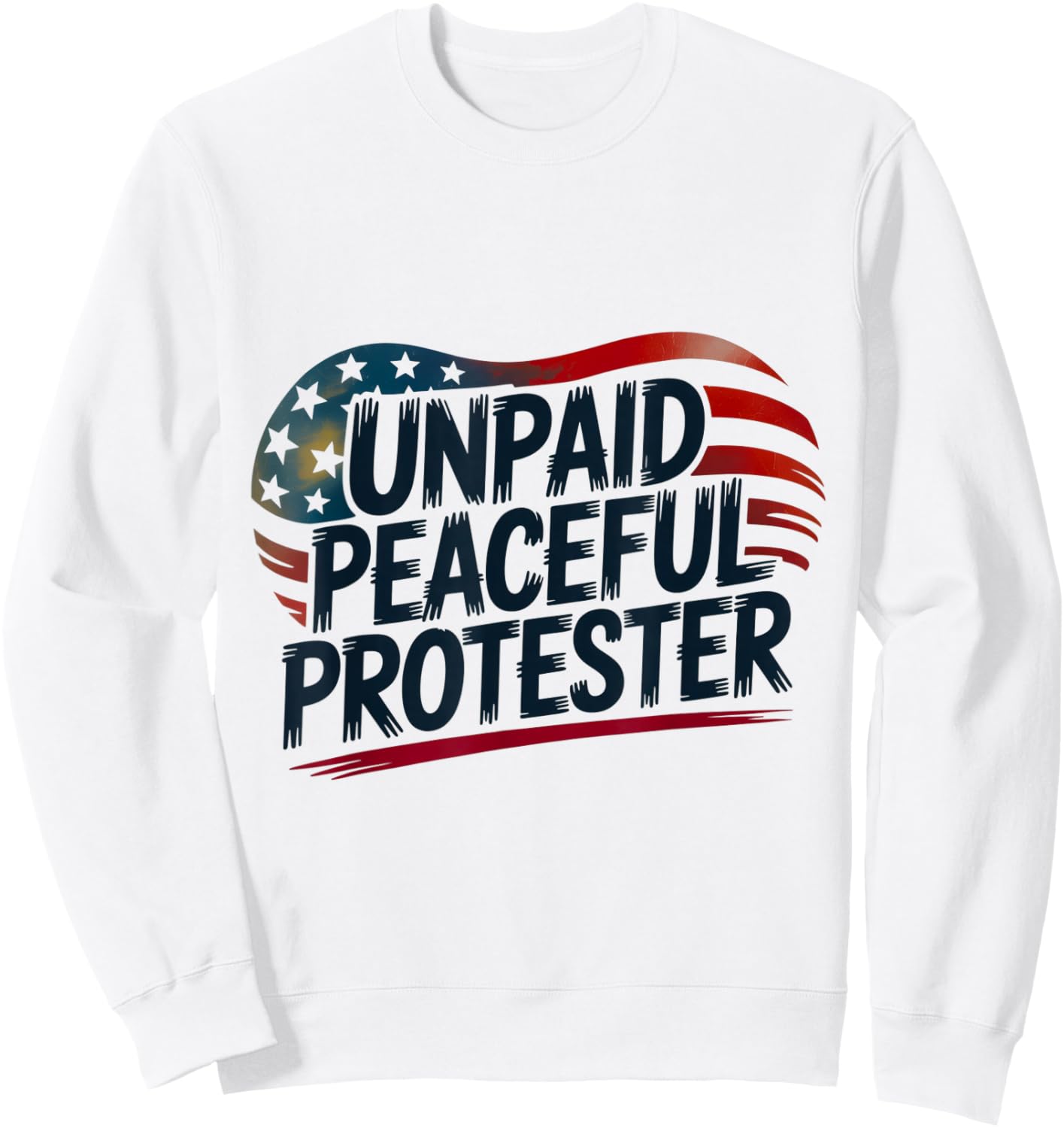 Unpaid Peaceful Protester Patriotic American Flag Heart USA Sweatshirt - Sweatshirt | White