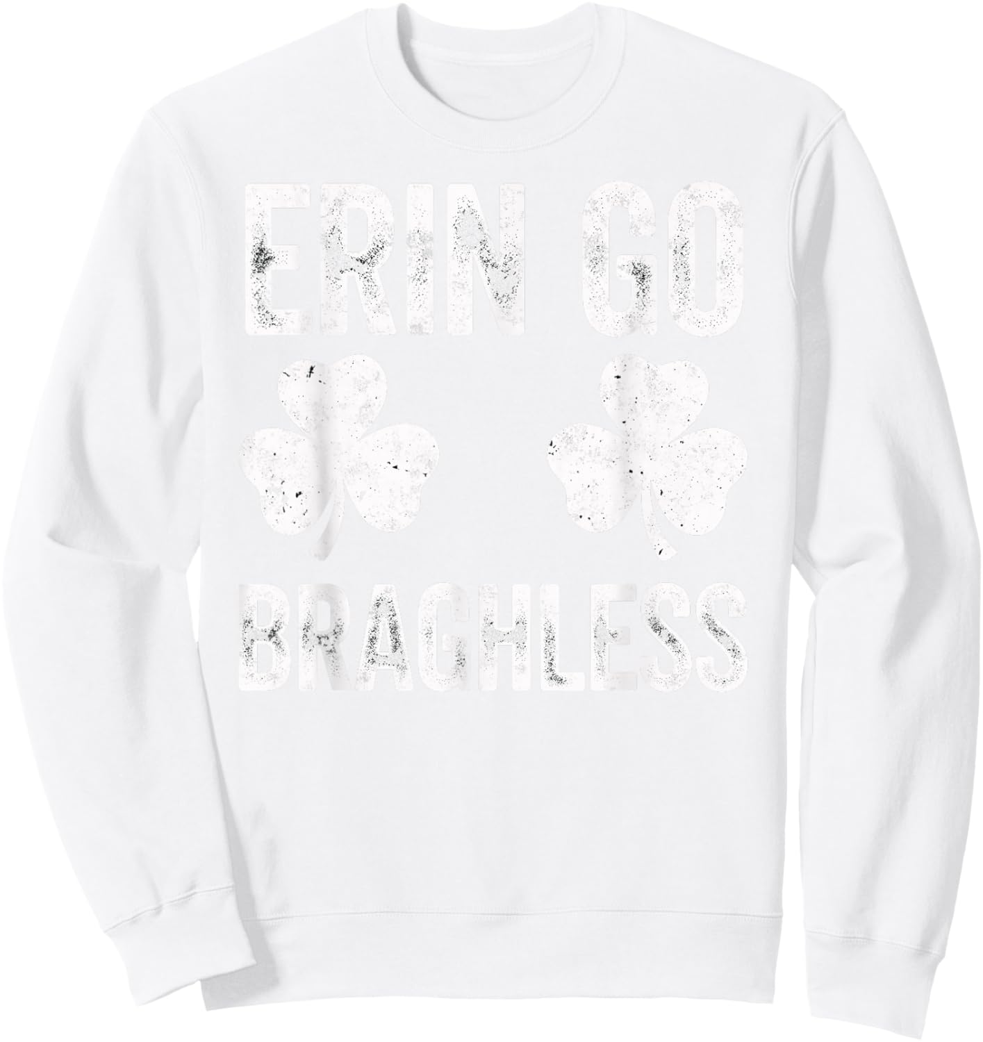 St.Patrick’s Day Joke Erin Go Braghless Shenanigans Shamrock Sweatshirt - Sweatshirt | White