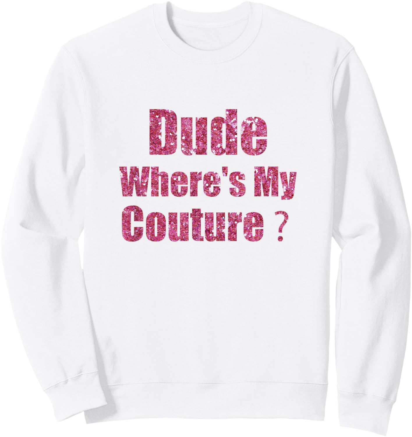 Dude Where's My Couture Sarcastic Funny Saying Sweatshirt - Sweatshirt | White