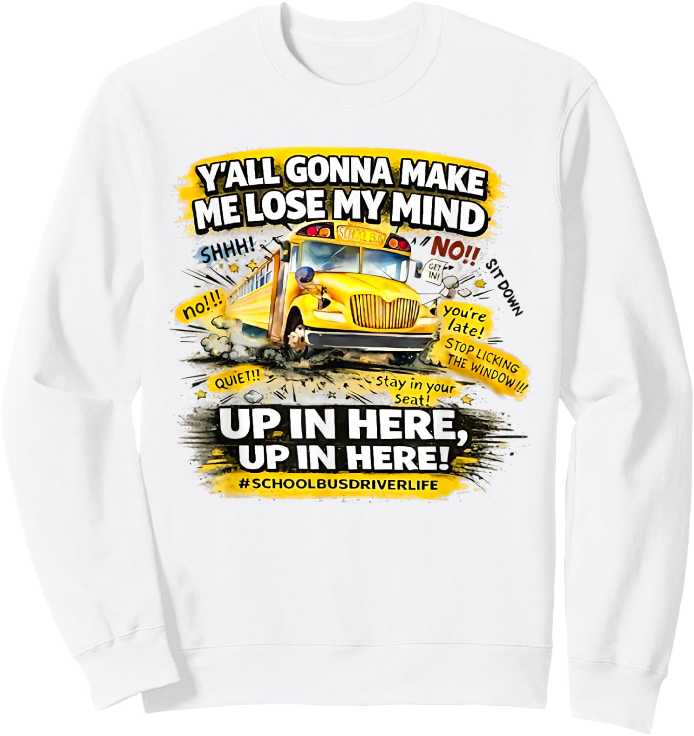 Y'all Gonna Make me Lose My Mind up in here up in here Sweatshirt - Sweatshirt | White