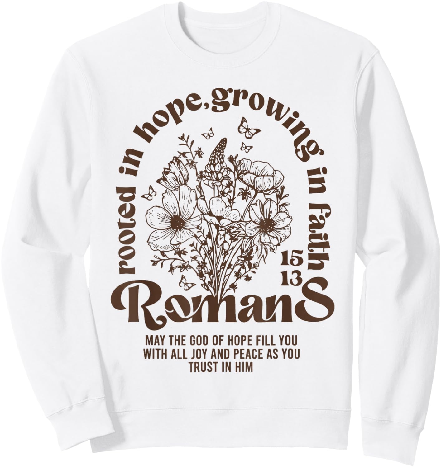 Christian Rooted in Hope Growing in Faith Romans 15:13 Sweatshirt - Sweatshirt | White