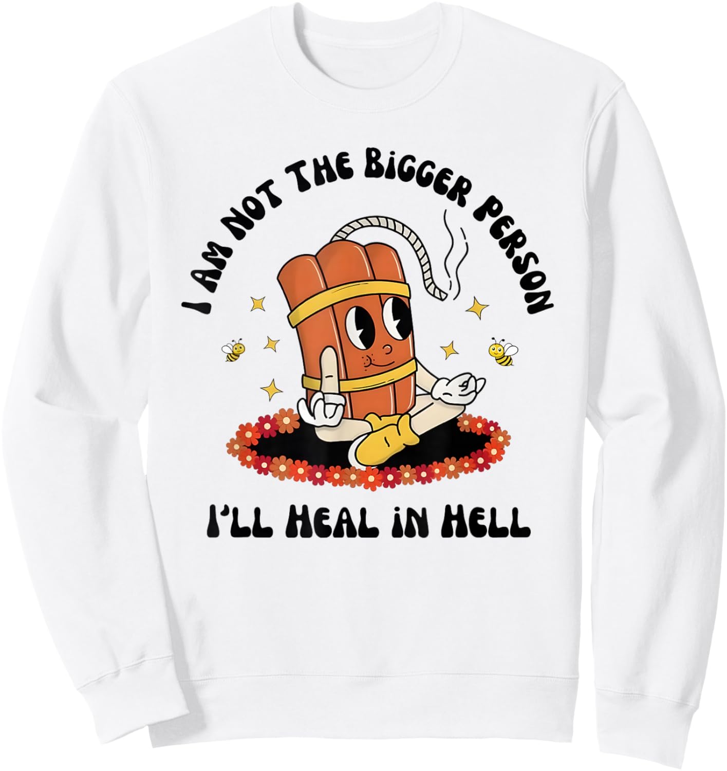 I am not The Bigger Person. I’ll heal in Hell. Sweatshirt - Sweatshirt | White