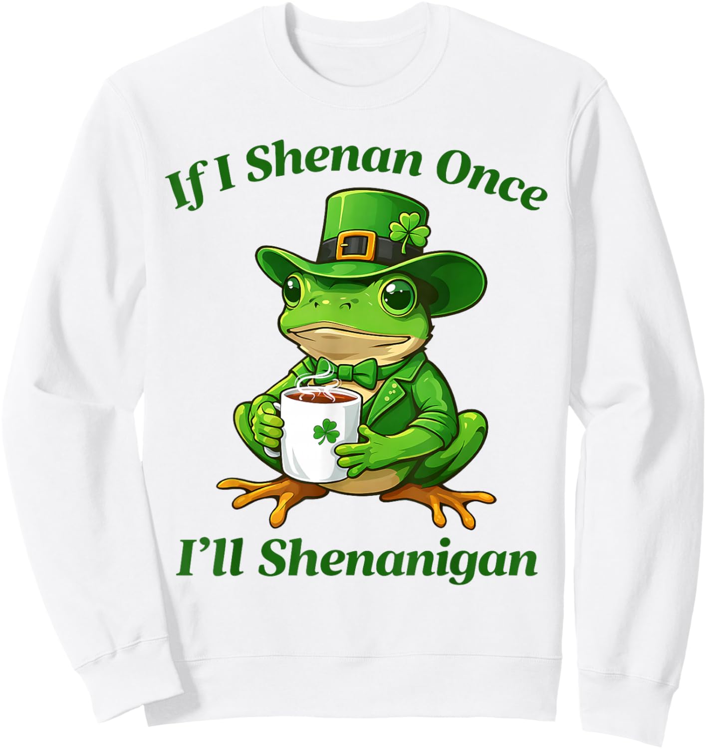 If I Shenan Once I'll Shenanigan Funny St Patricks Day Sweatshirt - Sweatshirt | White